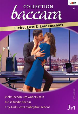 [Baccara - Collection 304] • City-Girl sucht Cowboy fürs Leben! / Küsse für die Köchin / Viel zu schön um wahr zu sein